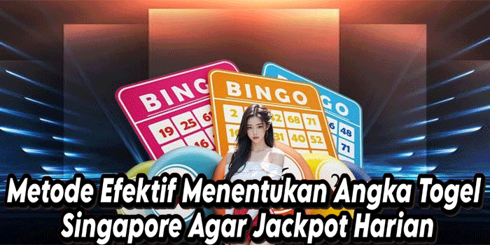 Metode Efektif Menentukan Angka Togel Singapore Agar Jackpot Harian
