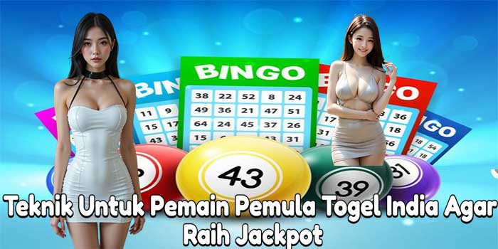 Teknik Untuk Pemain Pemula Togel India Agar Raih Jackpot