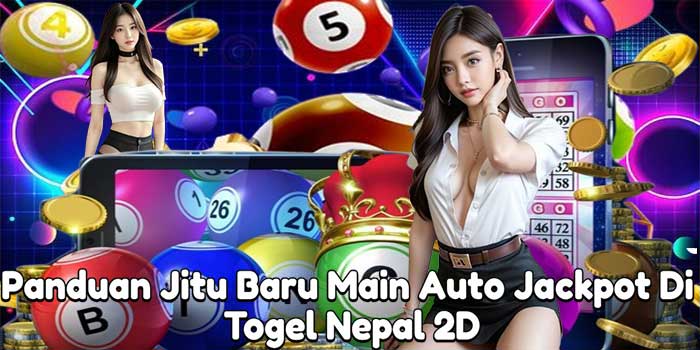 Panduan Jitu Baru Main Auto Jackpot Di Togel Nepal 2D