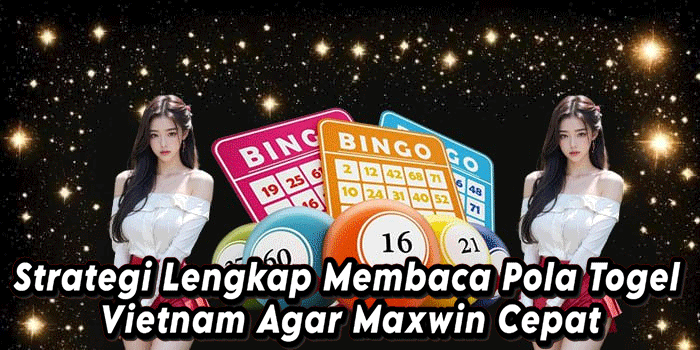 Strategi Lengkap Membaca Pola Togel Vietnam Agar Maxwin Cepat