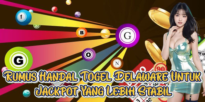 Rumus Handal Togel Delaware Untuk Jackpot Yang Lebih Stabil