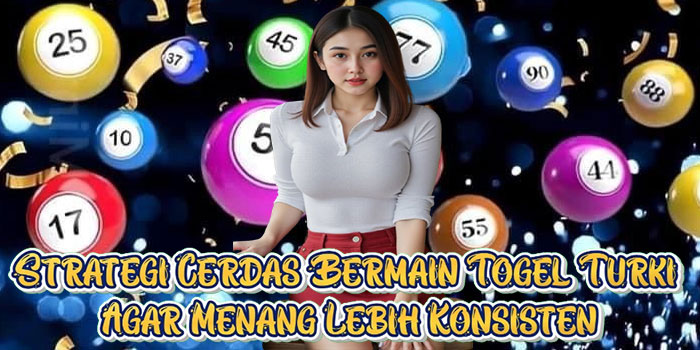 Strategi Cerdas Bermain Togel Turki Agar Menang Lebih Konsisten